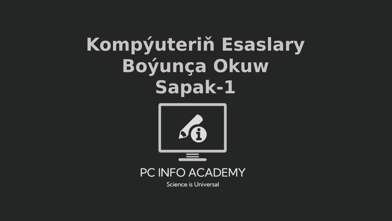 001 - Kompýuter Esaslary Boýunça Okuwy Name ?